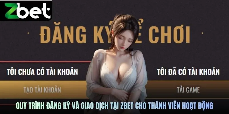 Quy trình đăng ký và giao dịch tại ZBET cho thành viên hoạt động